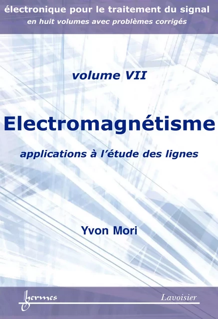 Électromagnétisme : applications à l'étude des lignes (Manuel d'électronique pour le traitement du signal Vol. 7) - Yvon Mori - Hermes Science Publications