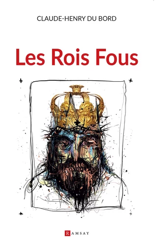 Les Rois fous - Claude-Henry du Bord - Ramsay Editions