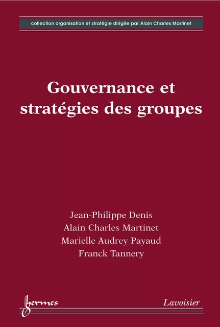 Gouvernance et stratégies des groupes - Jean-Philippe Denis, Alain-Charles Martinet, Marielle Audrey Payaud, Franck Tannery - Hermes Science Publications