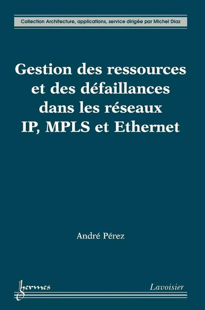 Gestion des ressources et des défaillances dans les réseaux IP, MPLS et Ethernet - André Pérez - Hermes Science Publications