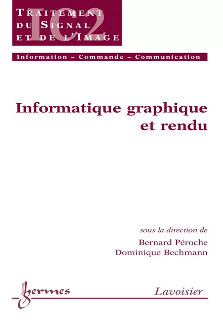 Informatique graphique et rendu (Traité IC2 série traitement du signal et de l'image) - Bernard Péroche, Dominique Bechmann - Hermes Science Publications