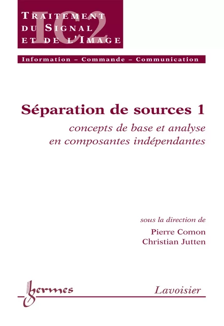 Séparation de sources 1 : concepts de base et analyse en composantes indépendantes (Traité IC2 série traitement du signal et de l'image) - Pierre Comon, Christian Jutten - Hermes Science Publications