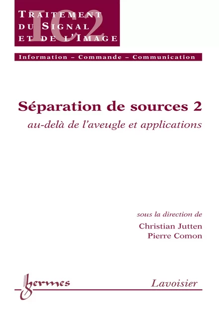 Séparation de sources 2 : au-delà de l'aveugle et applications (Traité IC2 série traitement du signal & de l'image) - Christian Jutten, Pierre Comon - Hermes Science Publications