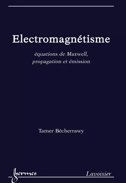 Électromagnétisme : équations de Maxwell propagation et émission - Tamer Bécherrawy - Hermes Science Publications