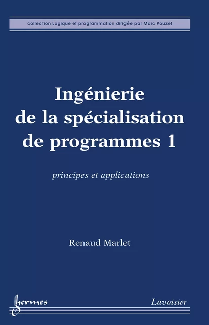 Ingénierie de la spécialisation de programmes 1 : principes et applications (Coll. Logique et programmation) - Renaud Marlet - Hermes Science Publications