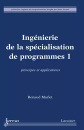 Ingénierie de la spécialisation de programmes 1 : principes et applications (Coll. Logique et programmation)