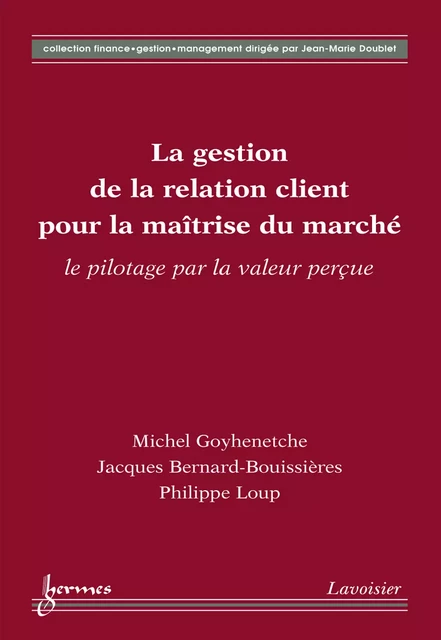 La gestion de la relation client pour la maîtrise du marché : le pilotage par la valeur perçue (Coll. finance gestion management) - Michel Goyhenetche, Jacques Bernard-Bouissières, Philippe Loup - Hermes Science Publications