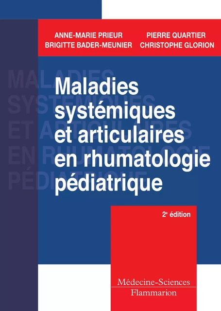 Maladies systémiques et articulaires en rhumato pédiatrique - 2e ed - Anne-Marie Prieur, Pierre Quartier, Brigitte Bader-Meunier, Christophe Glorion - Médecine Sciences Publications