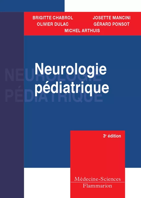 Neurologie pédiatrique - 3e éd. - Brigitte Chabrol, Olivier Dulac, Josette Mancini, Gérard Ponsot, Michel Arthuis - Médecine Sciences Publications