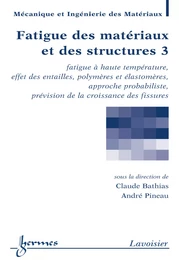 Fatigue des matériaux et des structures 3 : fatigue à haute température effet des entailles polymères et élastomères approche probabiliste prévision de la croissance des fissures (Traité MIM série Matériaux et métallurgie)