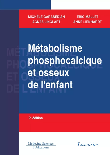 Métabolisme phosphocalcique et osseux chez l'enfant - 2e  éd. - Michele Garabedian, Eric Mallet, Agnès Linglart, Anne Lienhardt - Médecine Sciences Publications