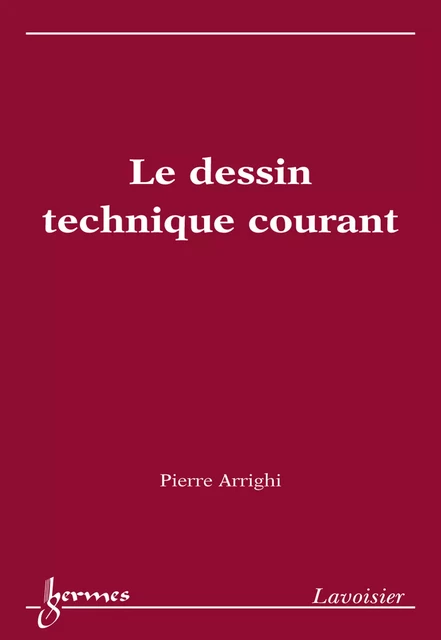 Le dessin technique courant - Pierre Arrighi - Hermes Science Publications