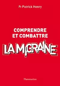 Comprendre et combattre la migraine - Patrick Henry - Médecine Sciences Publications