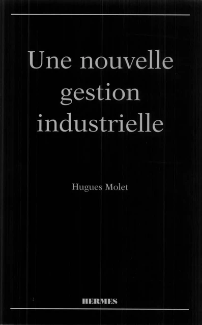 Une nouvelle gestion industrielle - Hugues Molet - Hermes Science Publications