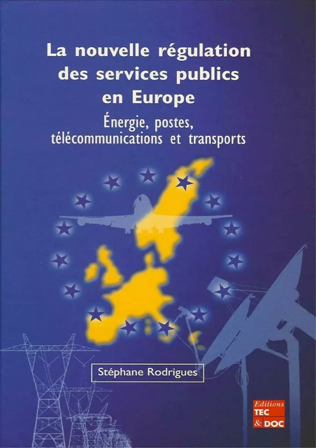 La nouvelle régulation des services publics en Europe : énergie, postes, télécommunications et transports - Stéphane Rodrigues - Tec & Doc