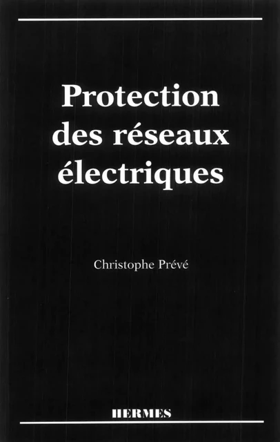 Protection des réseaux électriques - Christophe Prévé - Hermes Science Publications