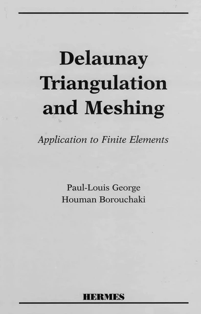 Delaunay triangulation and meshing : application to finite elements. - Paul-Louis George, Houman Borouchaki - Hermes Science Publications