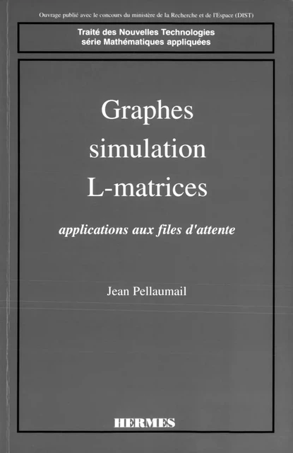 Graphes, simulation, L-matrices: Application aux files d'attente (coll. Traité des nouvelles technologies Série Mathématiques appliquées) - Jean Pellaumail - Hermes Science Publications