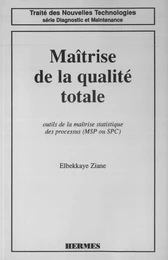 Maitrise de la qualite totale (coll. Traité des nouvelles technologies Série Diagnostic et maintenance)