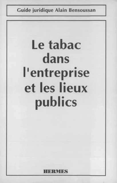 Le tabac dans l'entreprise et les lieux publics (guide juridique) -  Martin - Hermes Science Publications