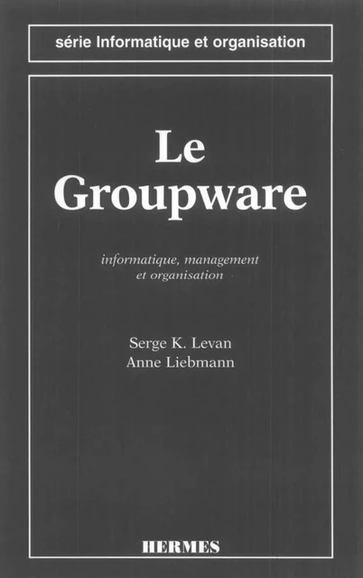 Le groupware: Informatique, management & organisation (Série informatique et organisation) -  LEVAN - Hermes Science Publications