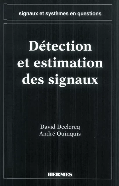 Détection et estimation des signaux (coll. Signaux et systèmes en questions) - David Declercq, André Quinquis - Hermes Science Publications