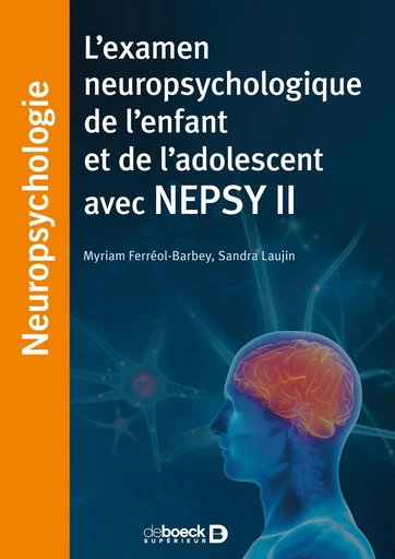 L'examen neuropsychologique de l'enfant et de l'adolescent avec NEPSY II - Myriam Ferreol-Barbey, Sandra Laujin - De Boeck Supérieur