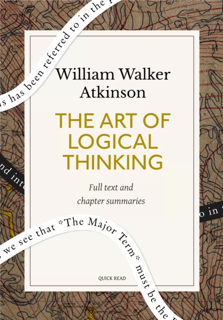 The Art of Logical Thinking: A Quick Read edition - Quick Read, William Walker Atkinson - Quick Read