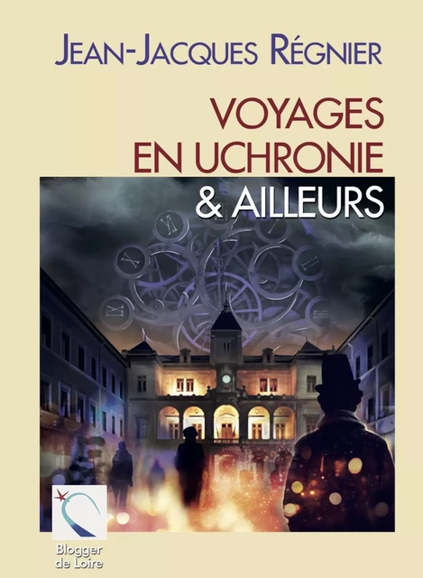 Voyages en uchronie & ailleurs - Jean-Jacques Régnier - Blogger de Loire