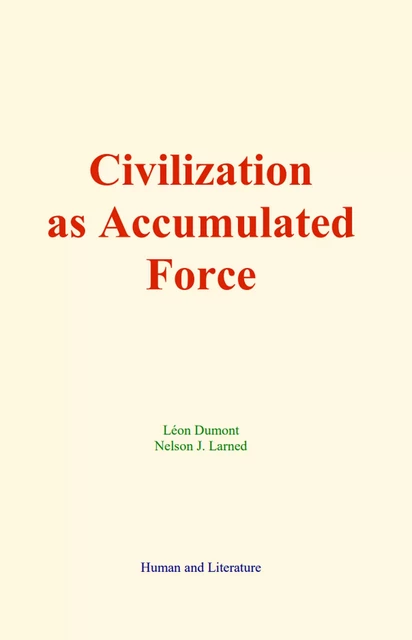 Civilization as Accumulated Force - Léon Dumont, Nelson J. Larned - Human and Literature Publishing