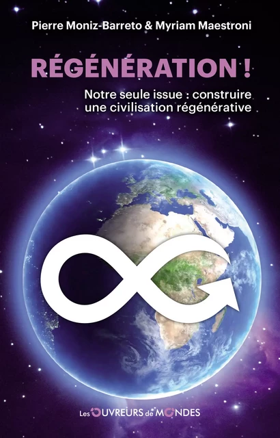 Régénération ! Notre seule issue : construire une civilisation régénérative - Pierre Moniz-Barreto, Myriam Maestroni - Les Ouvreurs de Mondes