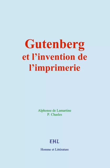 Gutenberg et l’invention de l’imprimerie - Alphonse de Lamartine, P. Chasles - Editions Homme et Litterature