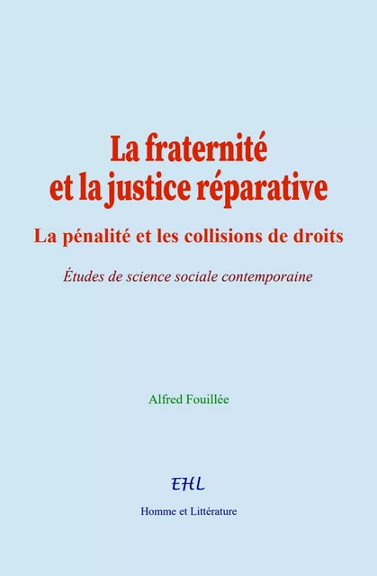 La fraternité et la justice réparative - Alfred Fouillée - Editions Homme et Litterature