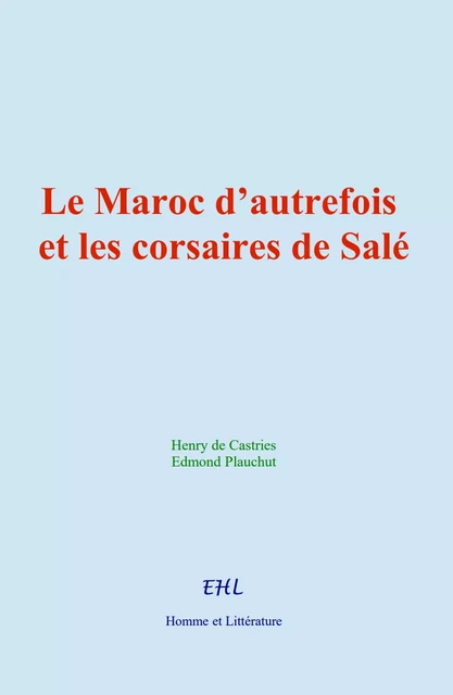 Le Maroc d’autrefois et les corsaires de Salé - Henry de Castries, Edmond Plauchut - Editions Homme et Litterature