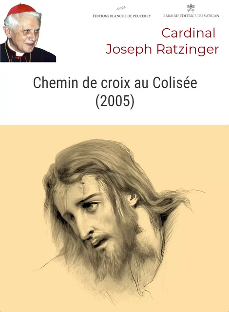 Chemin de croix au Colisée (2005) - Joseph Ratzinger - Les Editions Blanche de Peuterey