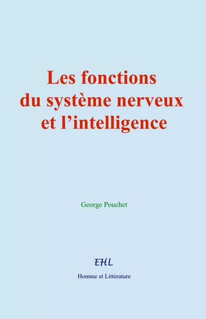 Les fonctions du système nerveux et l’intelligence - George Pouchet - Editions Homme et Litterature