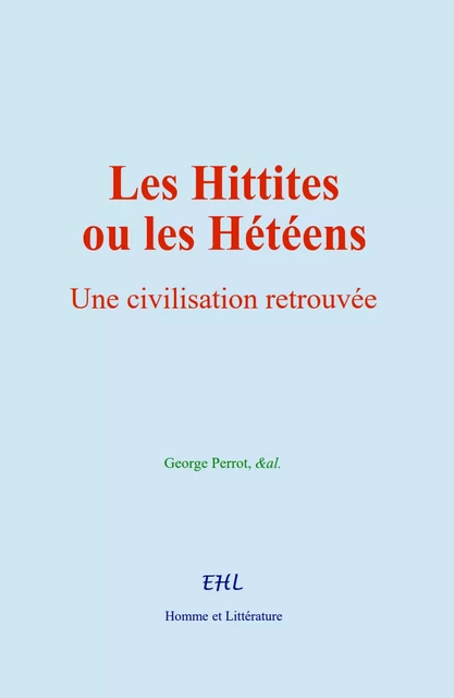 Les Hittites ou les Hétéens - George Perrot,  &Al. - Editions Homme et Litterature