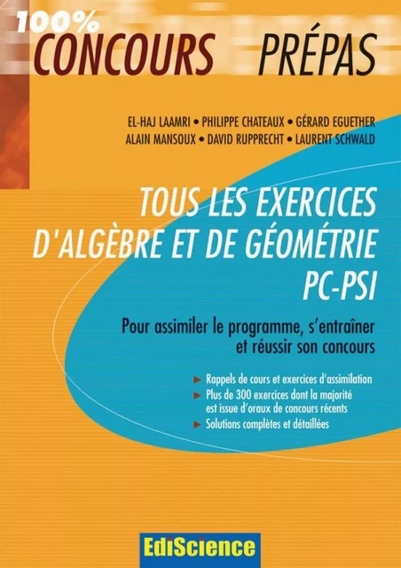 Tous les exercices d'Algèbre et de Géométrie PC-PSI - El Haj Laamri, Philippe Chateaux, Gérard Eguether, Alain Mansoux, David Rupprecht, Laurent Schwald - Ediscience