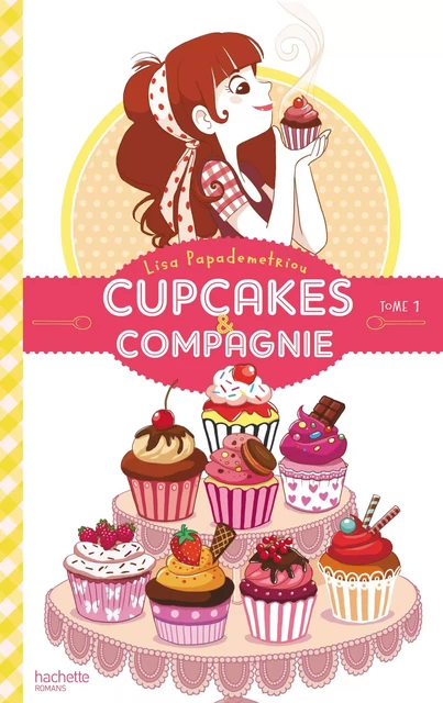 Cupcakes et compagnie - Tome 1 - La gourmandise n'est pas du tout un vilain défaut - Lisa Papademetriou - Hachette Romans