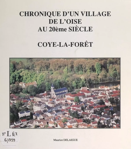 Chronique d'un village de l'Oise au 20ème siècle : Coye-la-Forêt - Maurice Delaigue - FeniXX réédition numérique