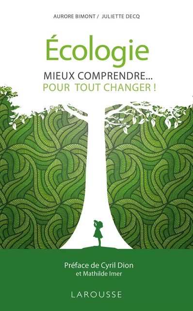 Écologie, mieux comprendre pour tout changer ! - Aurore BIMONT, Juliette DECQ, Mathilde IMER - Larousse