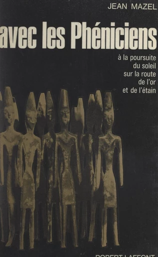 Avec les Phéniciens, à la poursuite du soleil, sur les routes de l'or et de l'étain - Jean Mazel - FeniXX réédition numérique