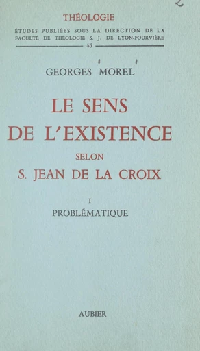 Le sens de l'existence selon Saint Jean de la Croix (1). Problématique - Georges Morel - FeniXX réédition numérique