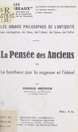 Les grands philosophes de l'Antiquité, leur conception de Dieu, de l'idéal, de l'âme, de l'infini : la pensée des anciens ou le bonheur par la sagesse et l'idéal