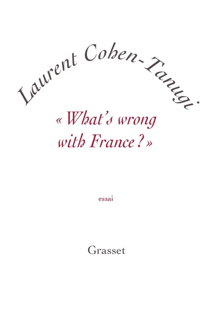 «What's wrong with France ?» - Laurent Cohen-Tanugi - Grasset