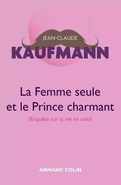 La femme seule et le Prince charmant - 3e édition - Jean-Claude Kaufmann - Armand Colin