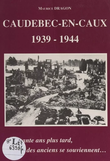 Caudebec-en-Caux, 1939-1944 - Maurice Dragon - FeniXX réédition numérique