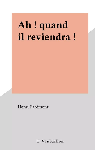 Ah ! quand il reviendra ! - Henri Farémont - FeniXX réédition numérique