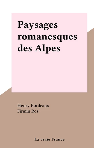 Paysages romanesques des Alpes - Henry Bordeaux - FeniXX réédition numérique