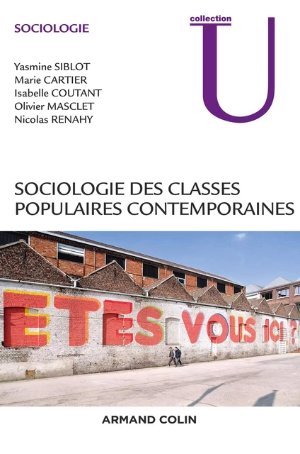 Sociologie des classes populaires contemporaines - Yasmine Siblot, Marie Cartier, Isabelle Coutant, Olivier Masclet, Nicolas Renahy - Armand Colin